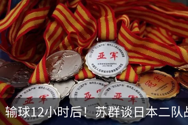 输球12小时后！苏群谈日本二队战略，中国男篮真正的差距藏不住了